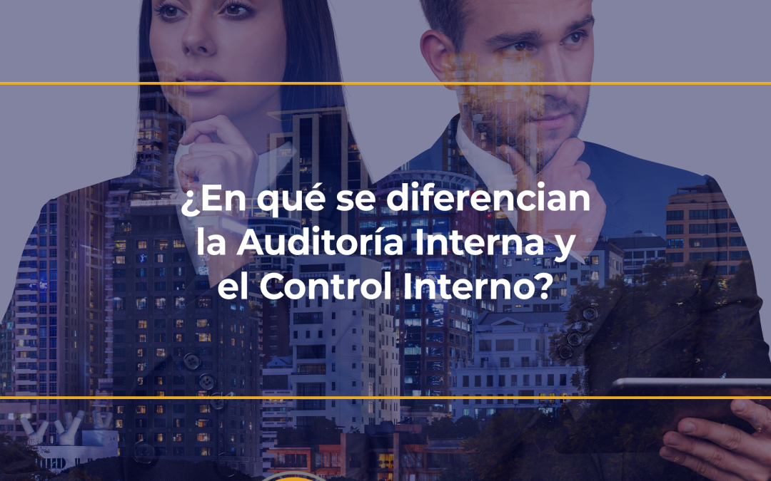 ¿En qué se diferencian la Auditoría Interna y el Control Interno? Claves para fortalecer la gestión empresarial