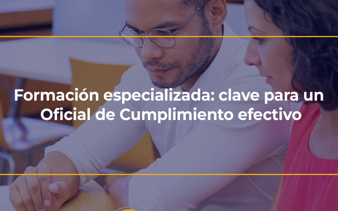 Formación especializada: clave para un Oficial de Cumplimiento efectivo
