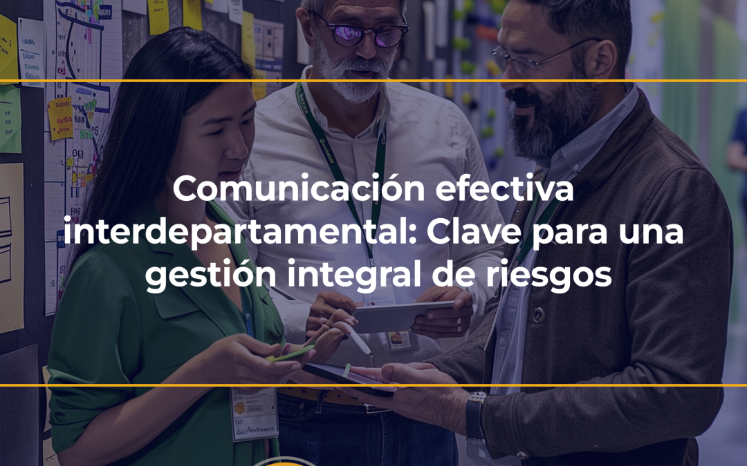 Comunicación efectiva interdepartamental: Clave para una gestión integral de riesgos