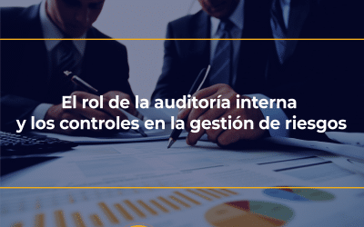 El rol de la auditoría interna y los controles en la gestión de riesgos