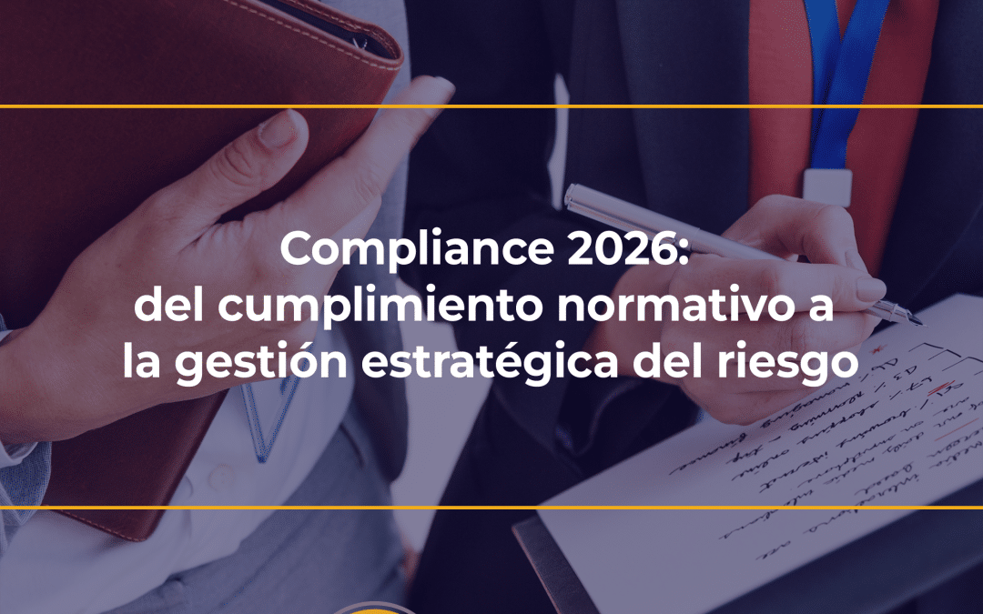 Compliance en 2026: del cumplimiento normativo a la gestión estratégica del riesgo