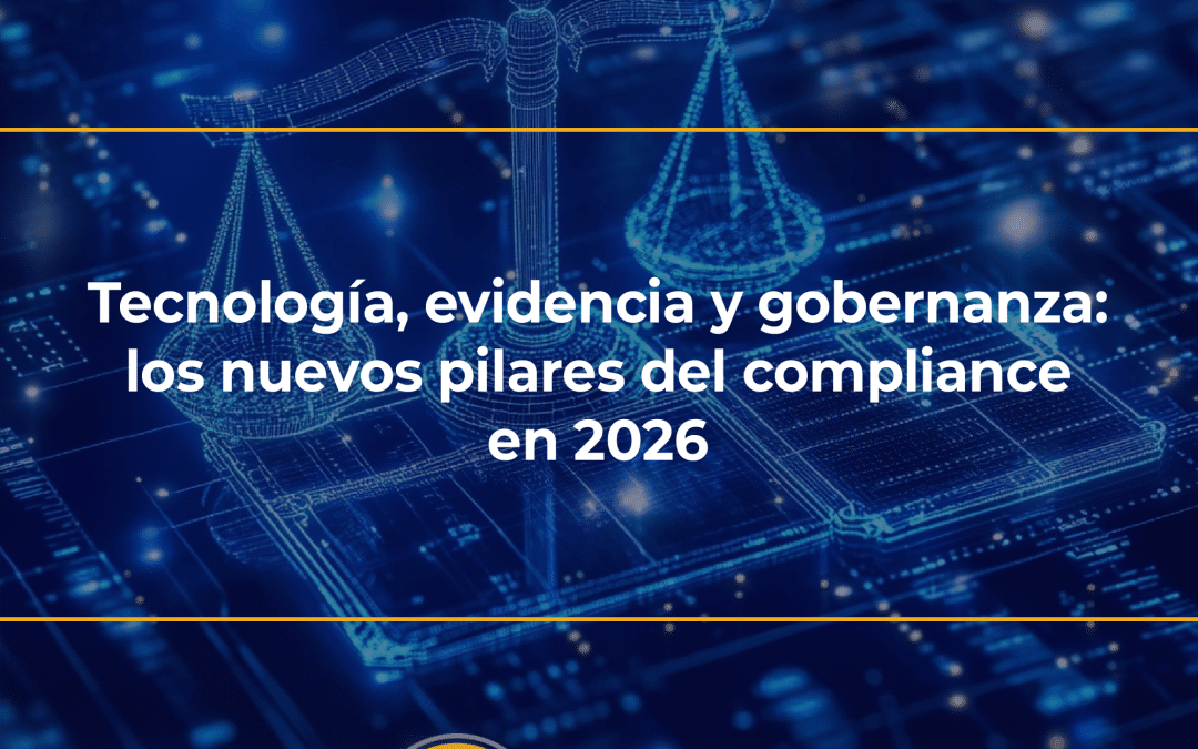 Tecnología, evidencia y gobernanza: los nuevos pilares del compliance en 2026