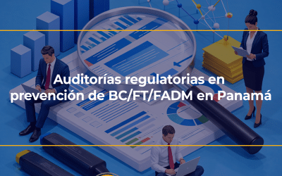 Auditorías regulatorias en prevención de BC/FT/FADM en Panamá: cómo prepararse estratégicamente y evitar hallazgos críticos en 2026