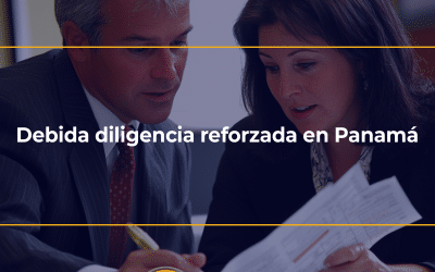 Debida diligencia reforzada en Panamá: criterios técnicos, errores frecuentes y cómo estructurar un proceso sólido en 2026