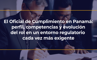 El Oficial de Cumplimiento en Panamá: perfil, competencias y evolución del rol en un entorno regulatorio cada vez más exigente